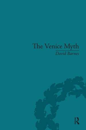 The Venice Myth: Culture, Literature, Politics, 1800 to the Present de David Barnes