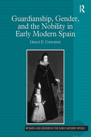 Guardianship, Gender, and the Nobility in Early Modern Spain de Grace E. Coolidge