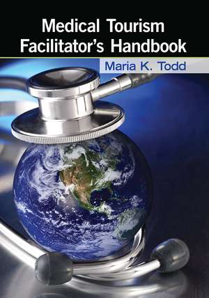 Medical Tourism Facilitator's Handbook de Maria K. Todd