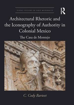 Architectural Rhetoric and the Iconography of Authority in Colonial Mexico: The Casa de Montejo de C. Cody Barteet