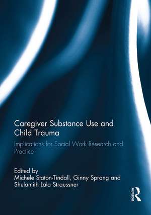 Caregiver Substance Use and Child Trauma: Implications for Social Work Research and Practice de Michele Staton-Tindall