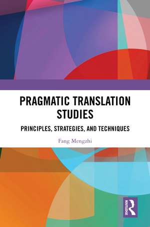Pragmatic Translation Studies: Principles, Strategies, and Techniques de Fang Mengzhi
