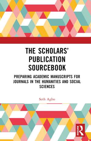 The Scholars’ Publication Sourcebook: Preparing Academic Manuscripts for Journals in the Humanities and Social Sciences de Seth Agbo