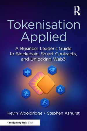 Tokenisation Applied: A Business Leader's Guide to Blockchain, Smart Contracts, and Unlocking Web3 de Kevin Wooldridge