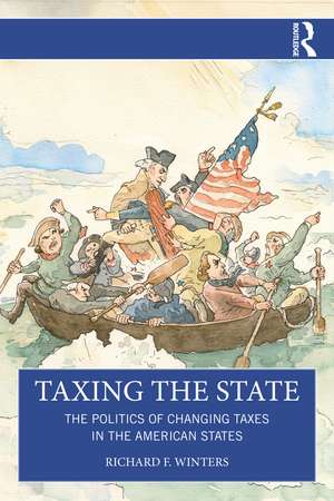 Taxing the State: The Politics of Changing Taxes in the American States de Richard F. Winters