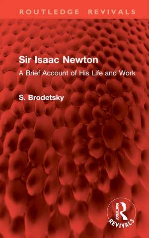 Sir Isaac Newton: A Brief Account of His Life and Work de S. Brodetsky