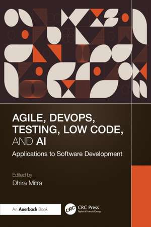Agile, DevOps, Testing, Low Code, and AI: Applications to Software Development de Dhira Mitra