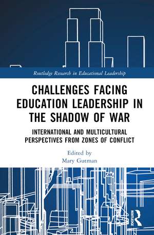 Challenges facing Education Leadership in the Shadow of War: International and Multicultural Perspectives from Zones of Conflict de Mary Gutman