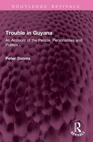 Trouble in Guyana: An Account of the People, Personalities and Politics... de Peter Simms