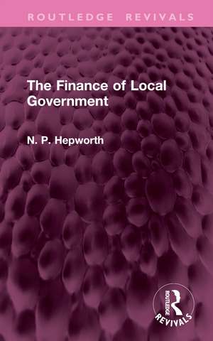 The Finance of Local Government de N. P. Hepworth