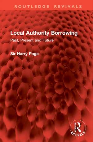 Local Authority Borrowing: Past, Present and Future de Sir Harry Page