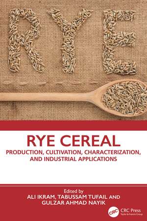 Rye Cereal: Production, Cultivation, Characterization, and Industrial Applications de Ali Ikram