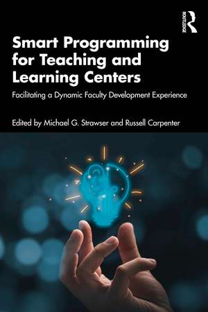 Smart Programming for Teaching and Learning Centers: Facilitating a Dynamic Faculty Development Experience de Michael G. Strawser