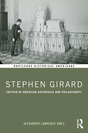 Stephen Girard: Captain of American Enterprise and Philanthropy de Alexander Lawrence Ames