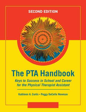 The PTA Handbook: Keys to Success in School and Career for the Physical Therapist Assistant de Kathleen A. Curtis