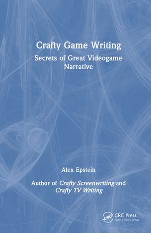 Crafty Game Writing: Secrets of Great Videogame Narrative de Alex Epstein