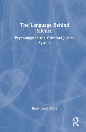 The Language Behind Silence: Psychology in the Criminal Justice System de Rajat Kanti Mitra