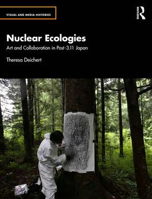 Nuclear Ecologies: Art and Collaboration in Post-3.11 Japan de Theresa Deichert