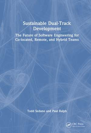 Sustainable Dual-Track Development: The Future of Software Engineering for Co-located, Remote, and Hybrid Teams de Todd Sedano