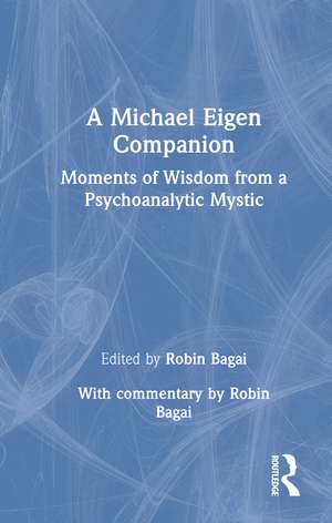 A Michael Eigen Companion: Moments of Wisdom from a Psychoanalytic Mystic de Robin Bagai