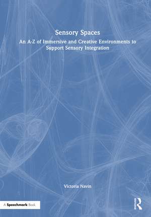 Sensory Spaces: An A-Z of Immersive and Creative Environments to Support Sensory Integration de Victoria Navin