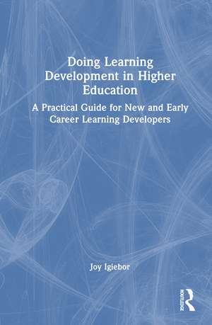 Doing Learning Development in Higher Education: A Practical Guide for New and Early Career Learning Developers de Joy Igiebor