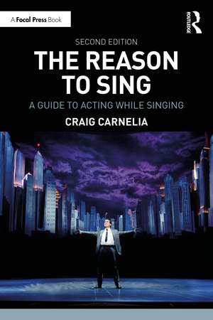 The Reason to Sing: A Guide to Acting While Singing de Craig Carnelia