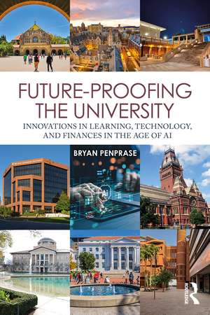 Future-Proofing the University: Innovations in Learning, Technology, and Finances in the Age of AI de Bryan Edward Penprase