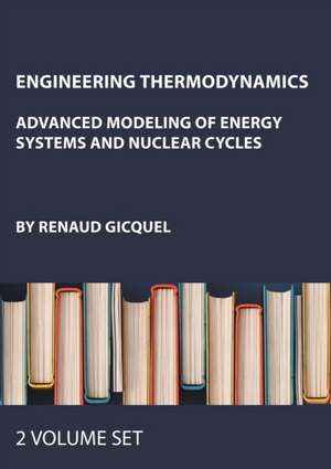 Engineering Thermodynamics: Advanced Modeling of Energy Systems and Nuclear Cycles, Two-Volume Set de Renaud Gicquel