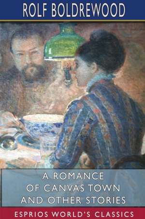 A Romance of Canvas Town and Other Stories (Esprios Classics) de Rolf Boldrewood