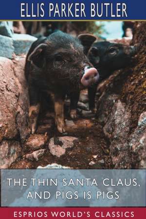 The Thin Santa Claus, and Pigs is Pigs (Esprios Classics) de Ellis Parker Butler