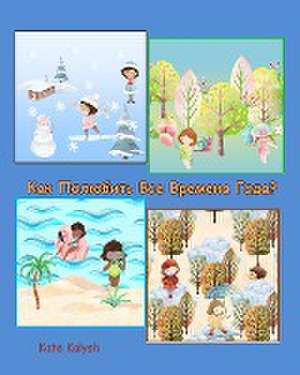 &#1050;&#1072;&#1082; &#1087;&#1086;&#1083;&#1102;&#1073;&#1080;&#1090;&#1100; &#1074;&#1089;&#1077; &#1074;&#1088;&#1077;&#1084;&#1077;&#1085;&#1072; &#1075;&#1086;&#1076;&#1072;? Children's book about seasons in Russian de Kate Kalysh