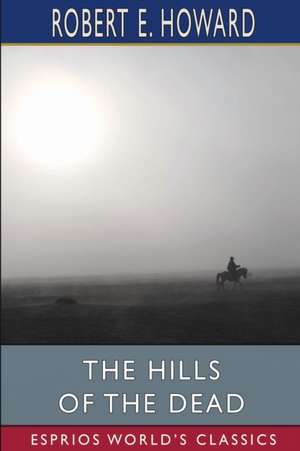 The Hills of the Dead (Esprios Classics) de Robert E. Howard