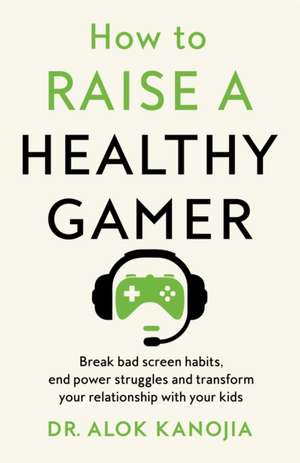 How to Raise a Healthy Gamer de Alok Kanojia