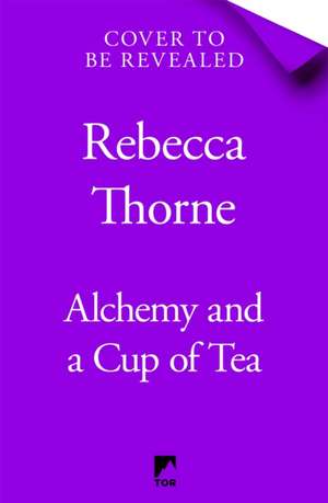 Alchemy and a Cup of Tea de Rebecca Thorne