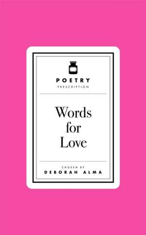 Poetry Prescription: Words for Love de Deborah Alma