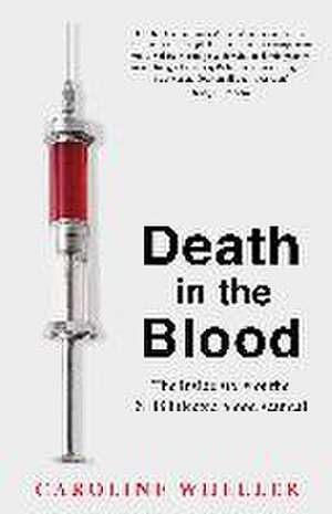 Death in the Blood: the most shocking scandal in NHS history from the journalist who has followed the story for over two decades de Caroline Wheeler