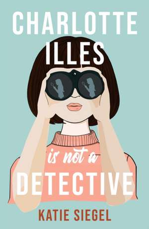 Charlotte Illes Is Not A Detective de Katie Siegel