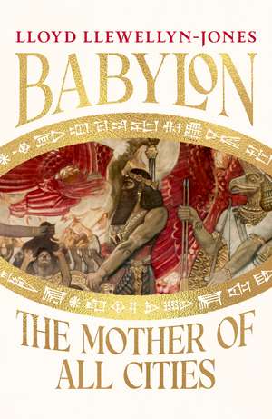 Babylon: The Mother of All Cities de Professor Lloyd Llewellyn-Jones