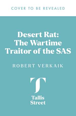 Desert Rat: The Wartime Traitor of the SAS de Robert Verkaik