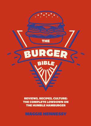 The Burger Bible: Everything you need to know about the humble hamburger de Maggie Hennessy