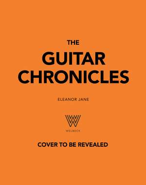 The Guitar Chronicles: Smoke, sweat, scars and soul: exquisite vintage guitars and the stories they tell de Eleanor Jane