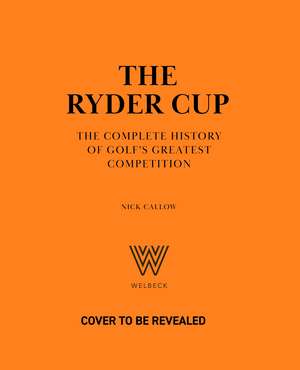 The Ryder Cup: The Complete History of Golf's Greatest Competition de Nick Callow