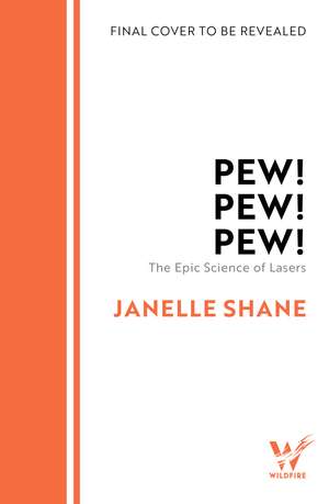 Pew! Pew! Pew!: The Epic Science of Lasers de Janelle Shane