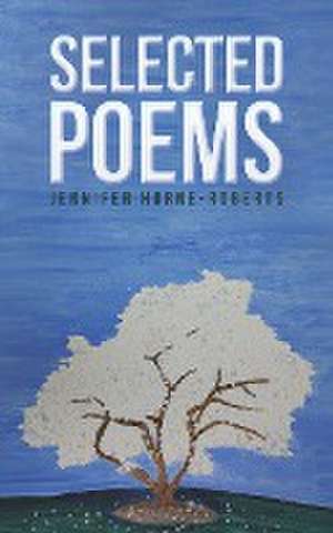 Selected Poems de Jennifer Horne-Roberts