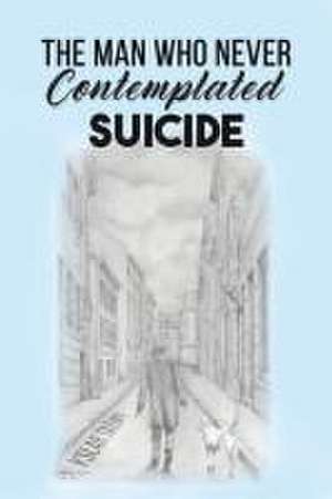 The Man Who Never Contemplated Suicide de Yslar Tatuky