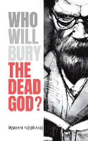 Who Will Bury The Dead God? de Ruman Neupane