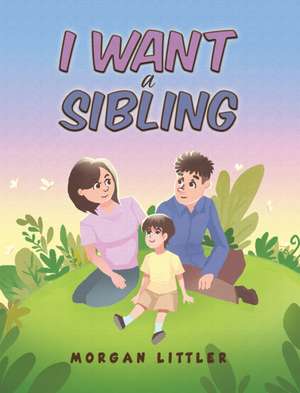 I Want a Sibling de Morgan Littler