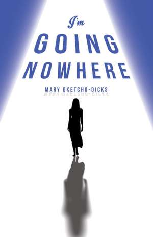 I'm Going Nowhere de Mary Oketcho-Dicks