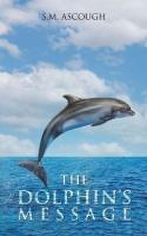 The Dolphin's Message de S. M. Ascough